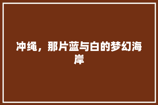 冲绳，那片蓝与白的梦幻海岸