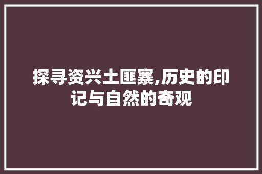 探寻资兴土匪寨,历史的印记与自然的奇观