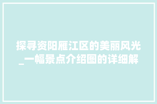 探寻资阳雁江区的美丽风光_一幅景点介绍图的详细解读