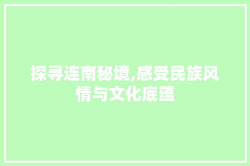 探寻连南秘境,感受民族风情与文化底蕴