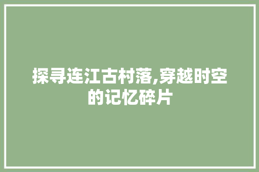 探寻连江古村落,穿越时空的记忆碎片