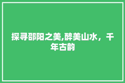 探寻邵阳之美,醉美山水，千年古韵