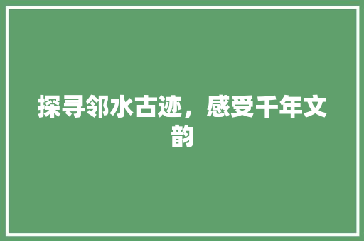 探寻邻水古迹，感受千年文韵