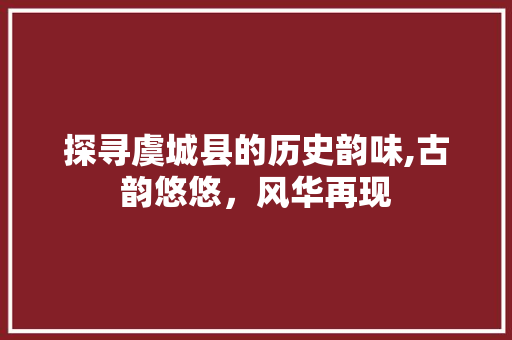 探寻虞城县的历史韵味,古韵悠悠，风华再现