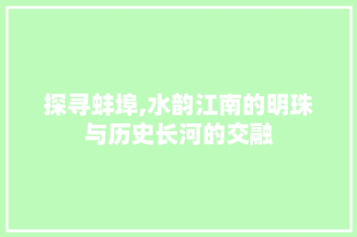 探寻蚌埠,水韵江南的明珠与历史长河的交融