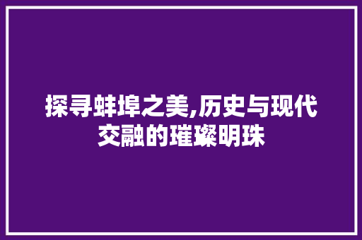 探寻蚌埠之美,历史与现代交融的璀璨明珠