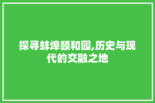 探寻蚌埠颐和园,历史与现代的交融之地