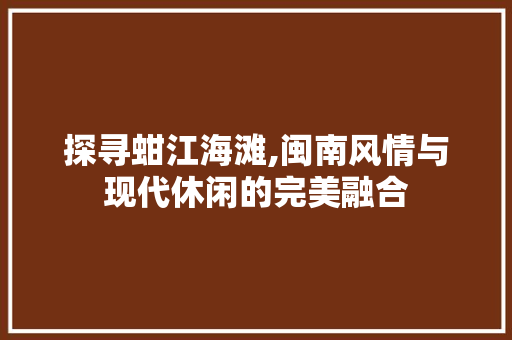 探寻蚶江海滩,闽南风情与现代休闲的完美融合