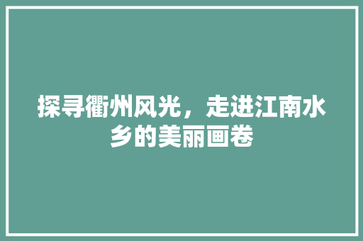 探寻衢州风光，走进江南水乡的美丽画卷