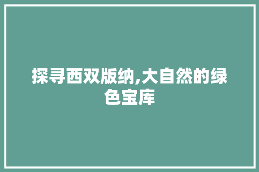 探寻西双版纳,大自然的绿色宝库