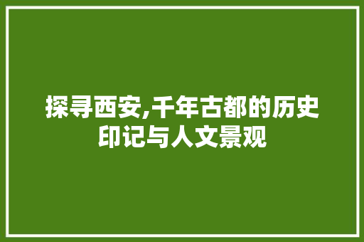 探寻西安,千年古都的历史印记与人文景观