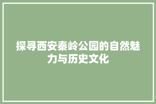 探寻西安秦岭公园的自然魅力与历史文化  第1张