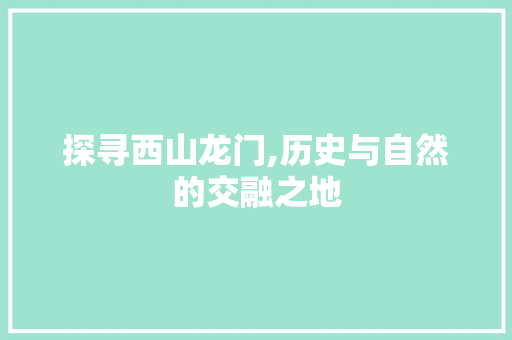 探寻西山龙门,历史与自然的交融之地