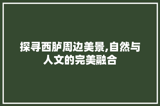 探寻西胪周边美景,自然与人文的完美融合