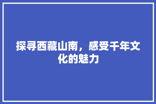 探寻西藏山南，感受千年文化的魅力