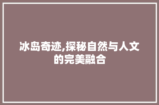 冰岛奇迹,探秘自然与人文的完美融合  第1张