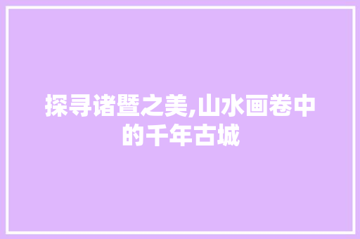 探寻诸暨之美,山水画卷中的千年古城  第1张