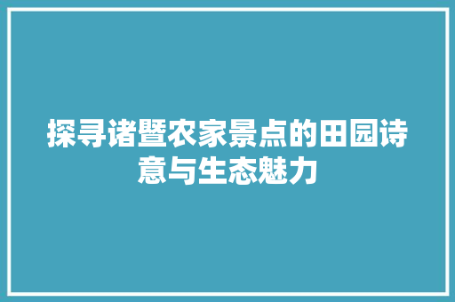 探寻诸暨农家景点的田园诗意与生态魅力