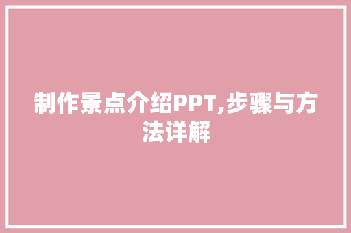 制作景点介绍PPT,步骤与方法详解  第1张