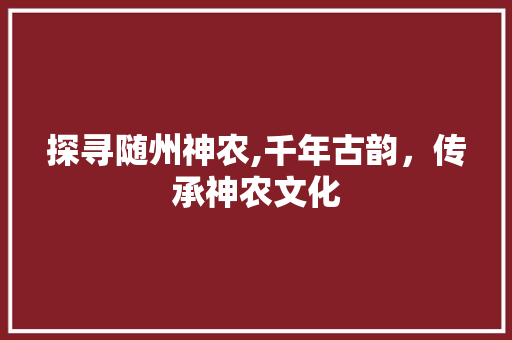 探寻随州神农,千年古韵，传承神农文化