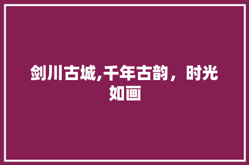 剑川古城,千年古韵，时光如画