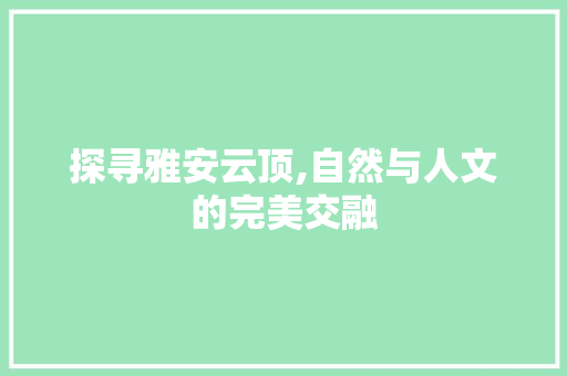 探寻雅安云顶,自然与人文的完美交融