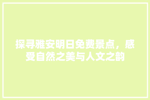 探寻雅安明日免费景点，感受自然之美与人文之韵