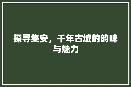 探寻集安，千年古城的韵味与魅力