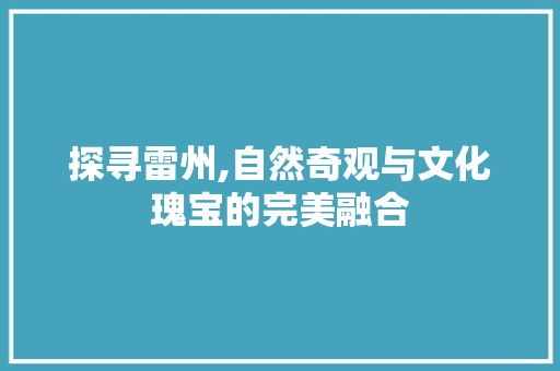 探寻雷州,自然奇观与文化瑰宝的完美融合