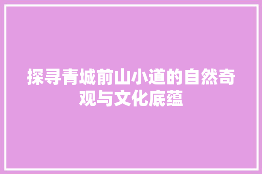 探寻青城前山小道的自然奇观与文化底蕴