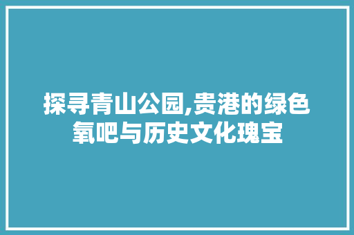 探寻青山公园,贵港的绿色氧吧与历史文化瑰宝