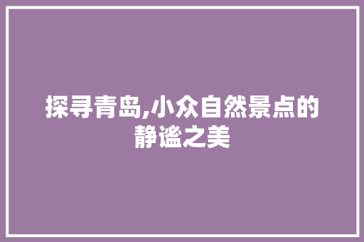 探寻青岛,小众自然景点的静谧之美