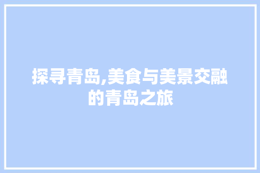 探寻青岛,美食与美景交融的青岛之旅