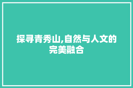 探寻青秀山,自然与人文的完美融合