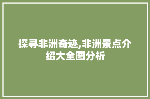 探寻非洲奇迹,非洲景点介绍大全图分析  第1张