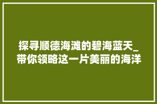 探寻顺德海滩的碧海蓝天_带你领略这一片美丽的海洋天堂