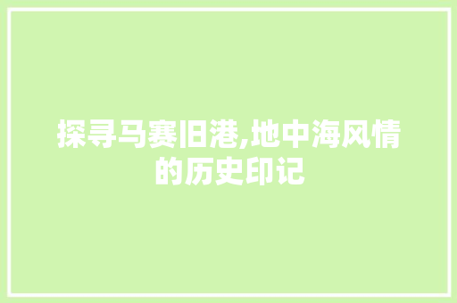 探寻马赛旧港,地中海风情的历史印记