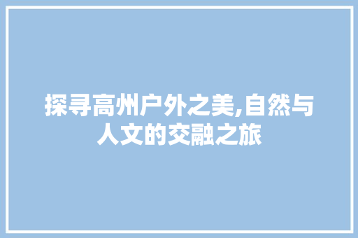 探寻高州户外之美,自然与人文的交融之旅