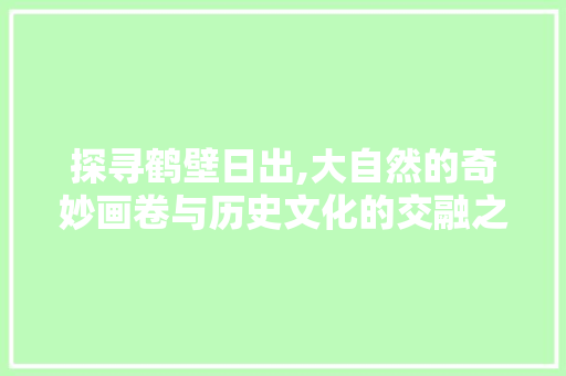 探寻鹤壁日出,大自然的奇妙画卷与历史文化的交融之旅