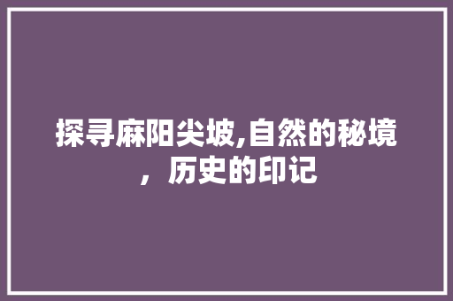 探寻麻阳尖坡,自然的秘境，历史的印记