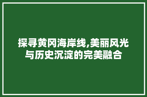 探寻黄冈海岸线,美丽风光与历史沉淀的完美融合