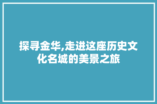 探寻金华,走进这座历史文化名城的美景之旅