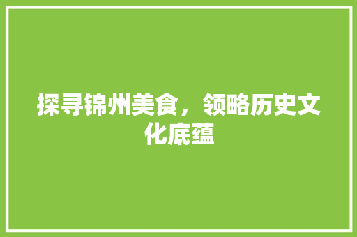 探寻锦州美食，领略历史文化底蕴  第1张