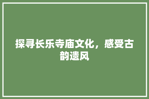 探寻长乐寺庙文化，感受古韵遗风