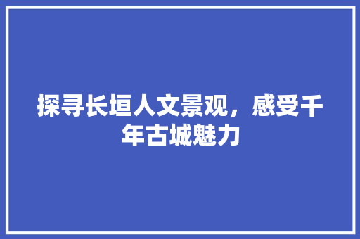 探寻长垣人文景观，感受千年古城魅力