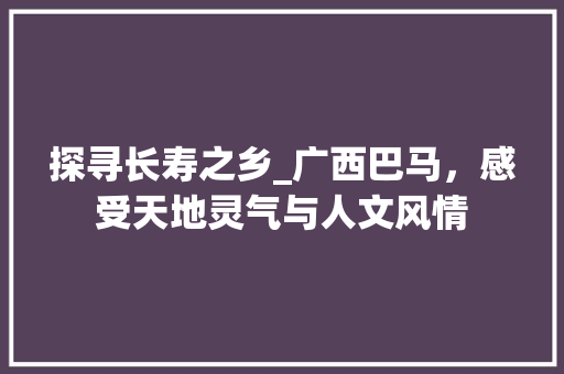 探寻长寿之乡_广西巴马，感受天地灵气与人文风情