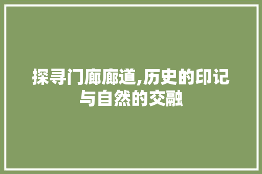 探寻门廊廊道,历史的印记与自然的交融