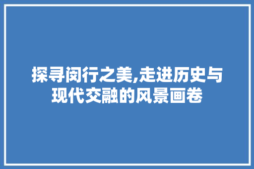 探寻闵行之美,走进历史与现代交融的风景画卷