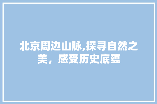 北京周边山脉,探寻自然之美，感受历史底蕴  第1张