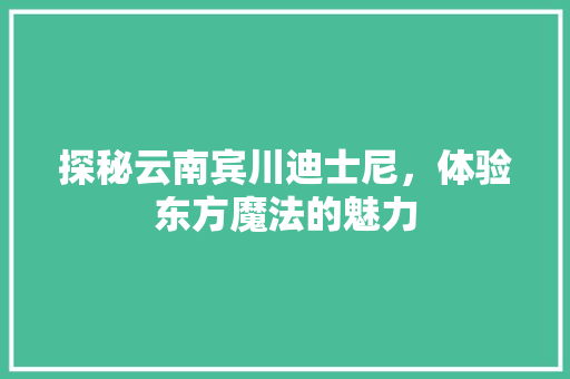 探秘云南宾川迪士尼，体验东方魔法的魅力